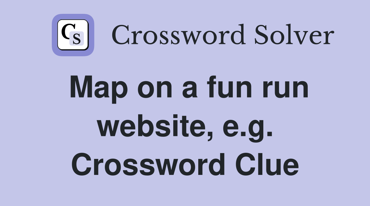 Map on a fun run website, e.g. Crossword Clue