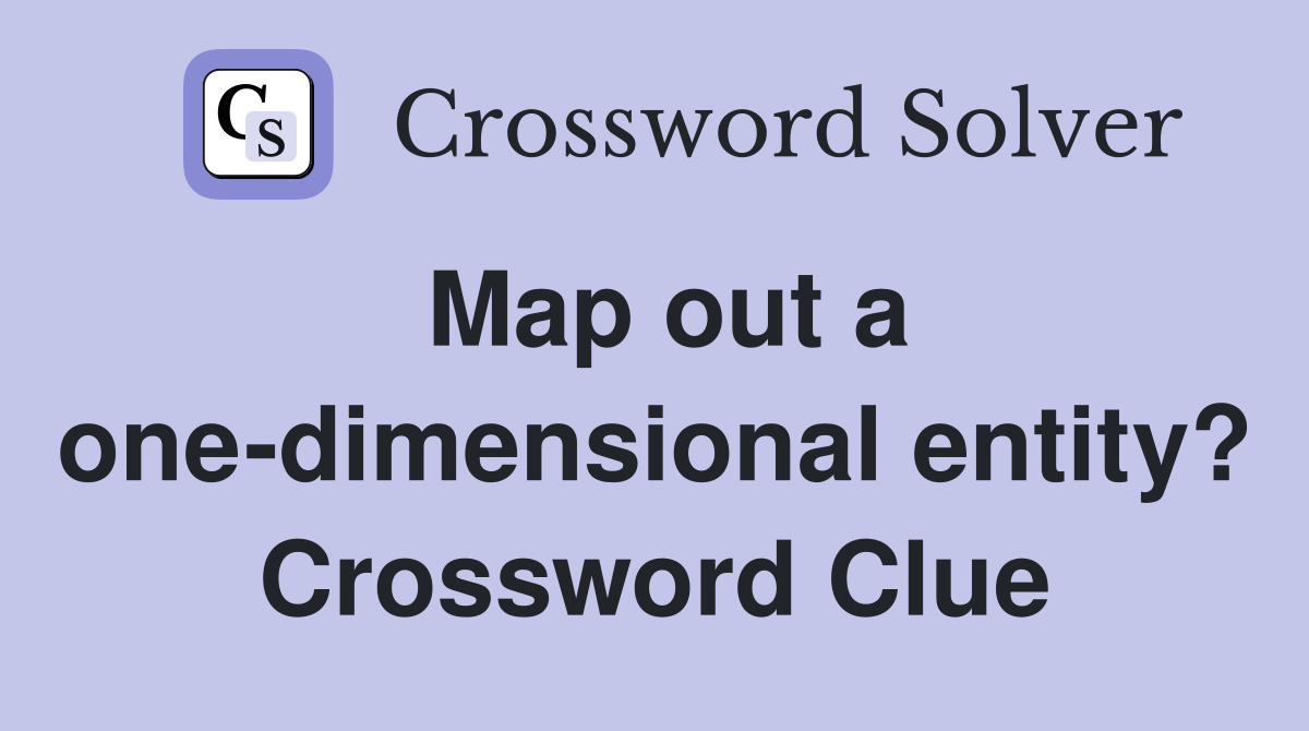 Map out a one-dimensional entity? Crossword Clue
