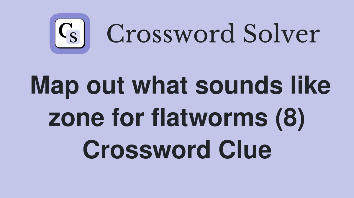 Map out what sounds like zone for flatworms (8) Crossword Clue