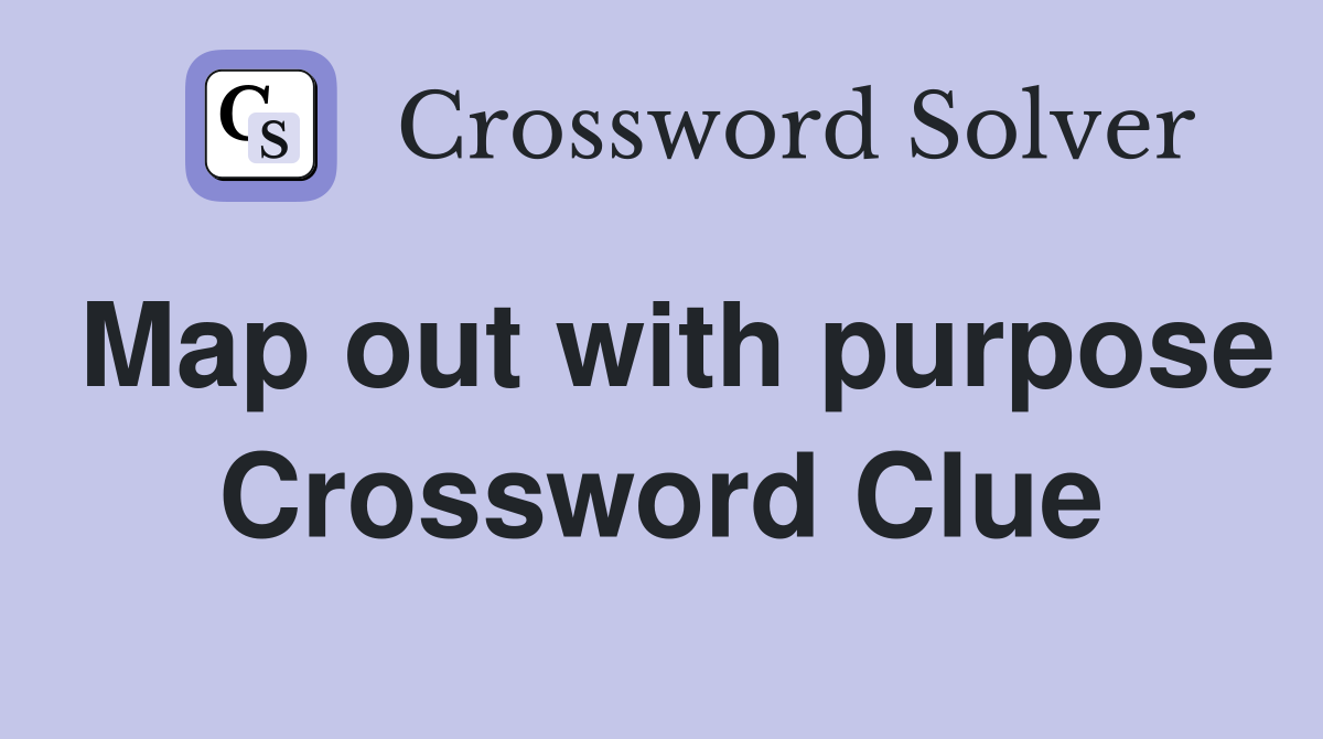Map out with purpose Crossword Clue