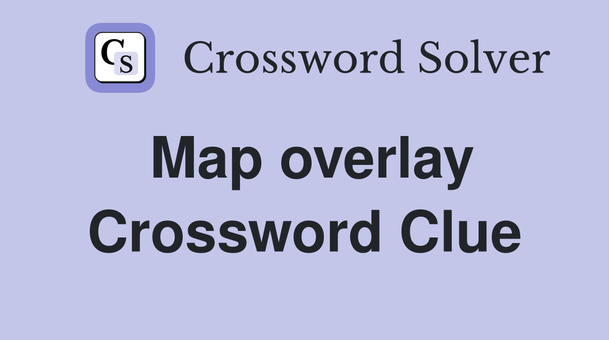 Map overlay Crossword Clue