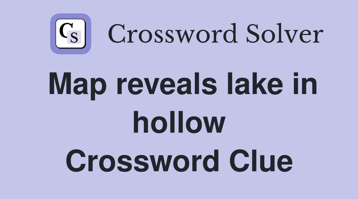 Map reveals lake in hollow Crossword Clue