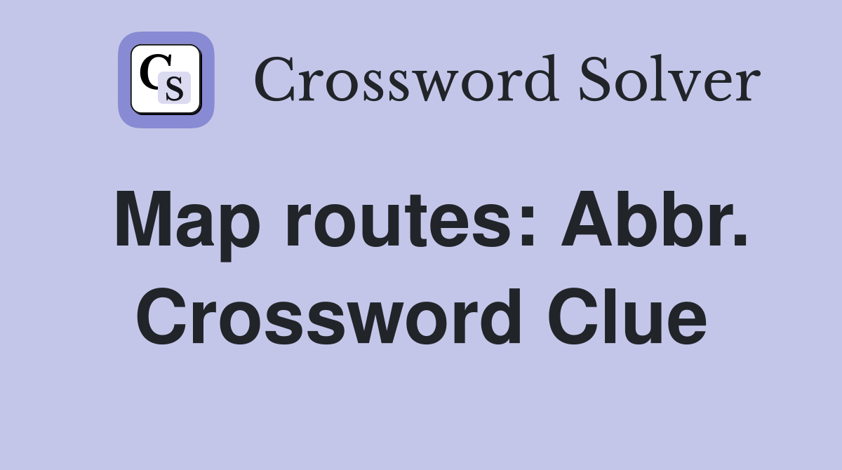 Map routes: Abbr. Crossword Clue