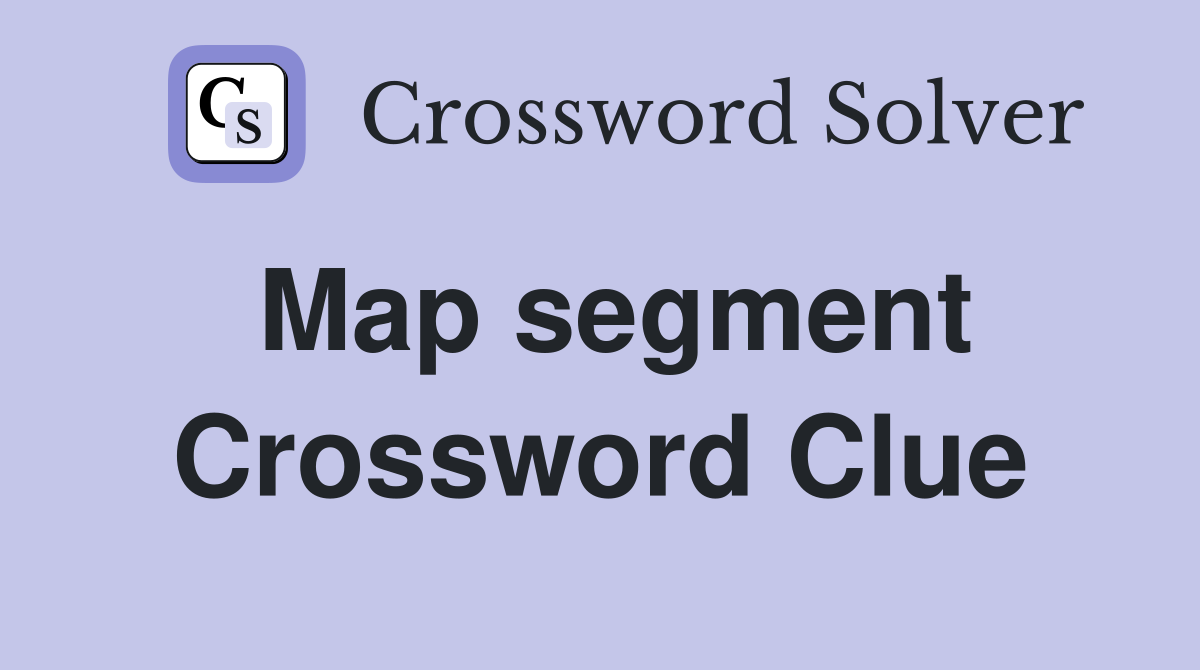 Map segment Crossword Clue