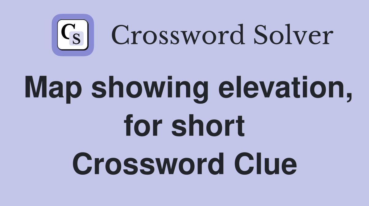 Map showing elevation, for short Crossword Clue