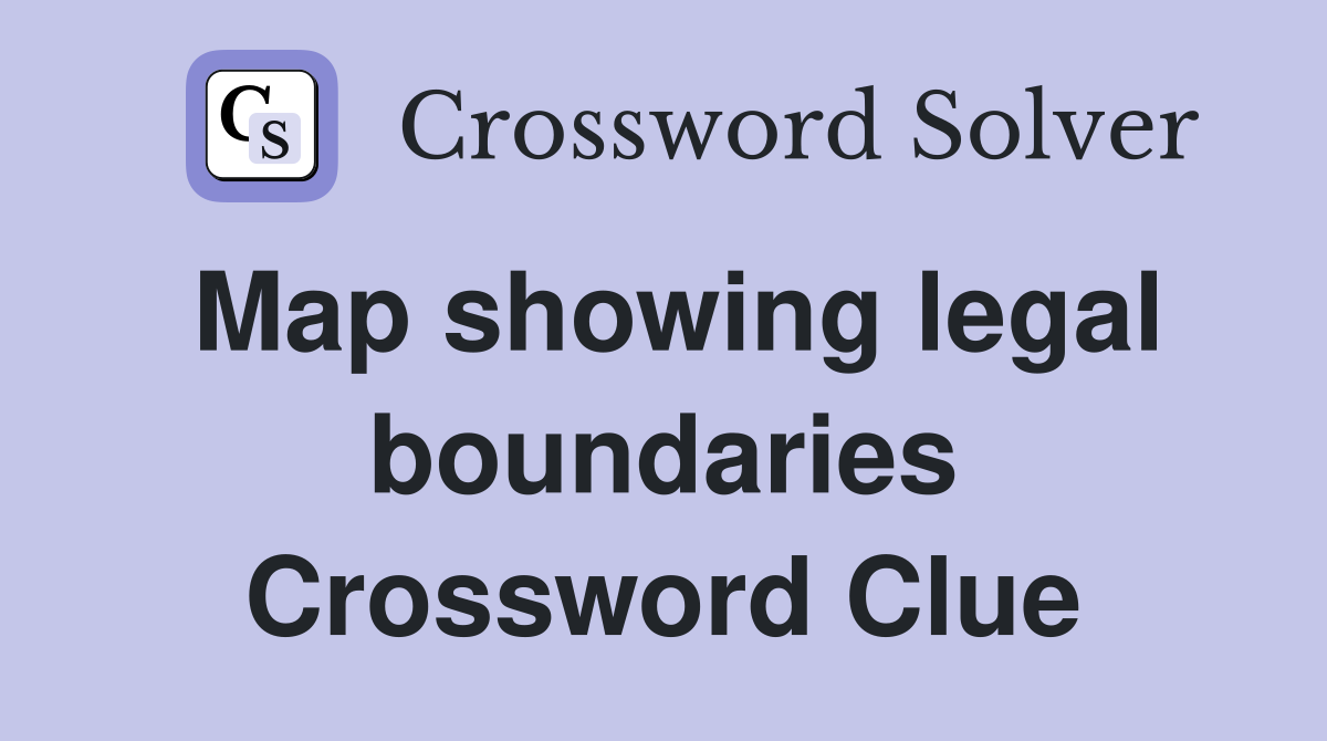 Map showing legal boundaries Crossword Clue