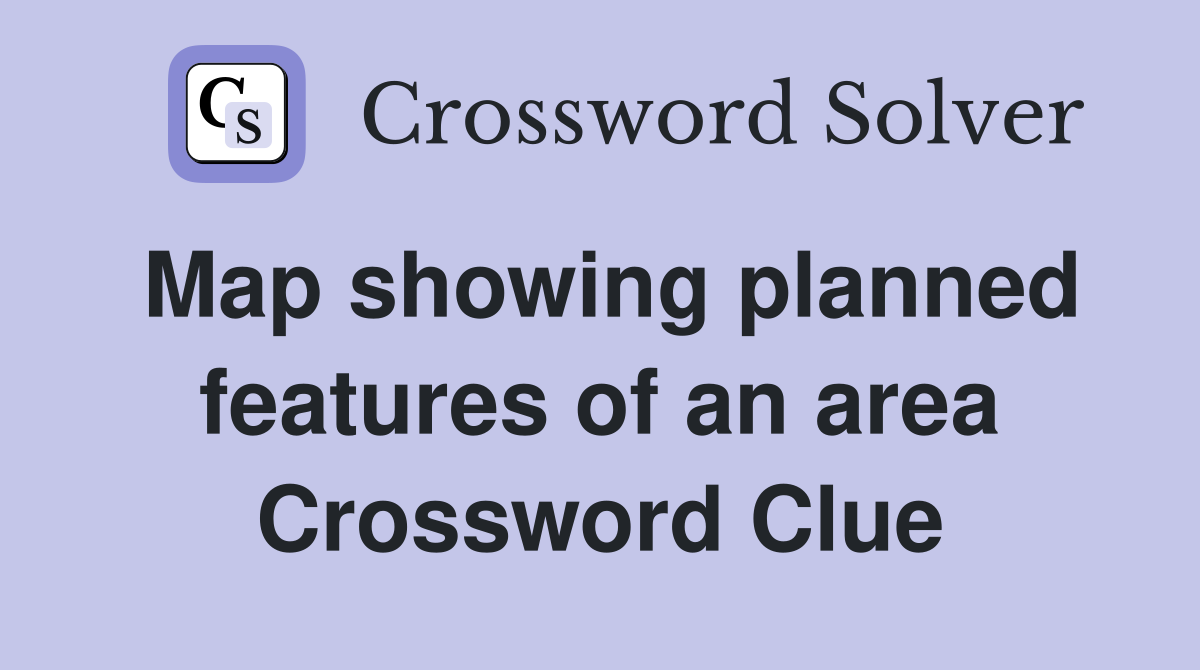 Map showing planned features of an area Crossword Clue