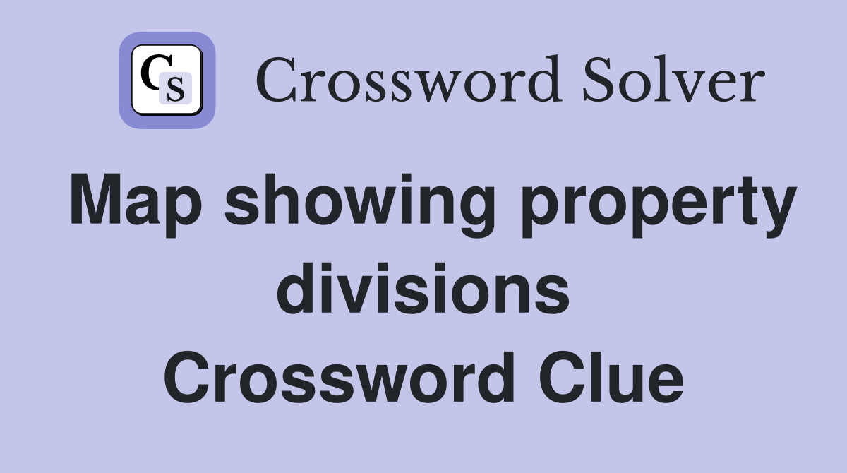 Map showing property divisions Crossword Clue
