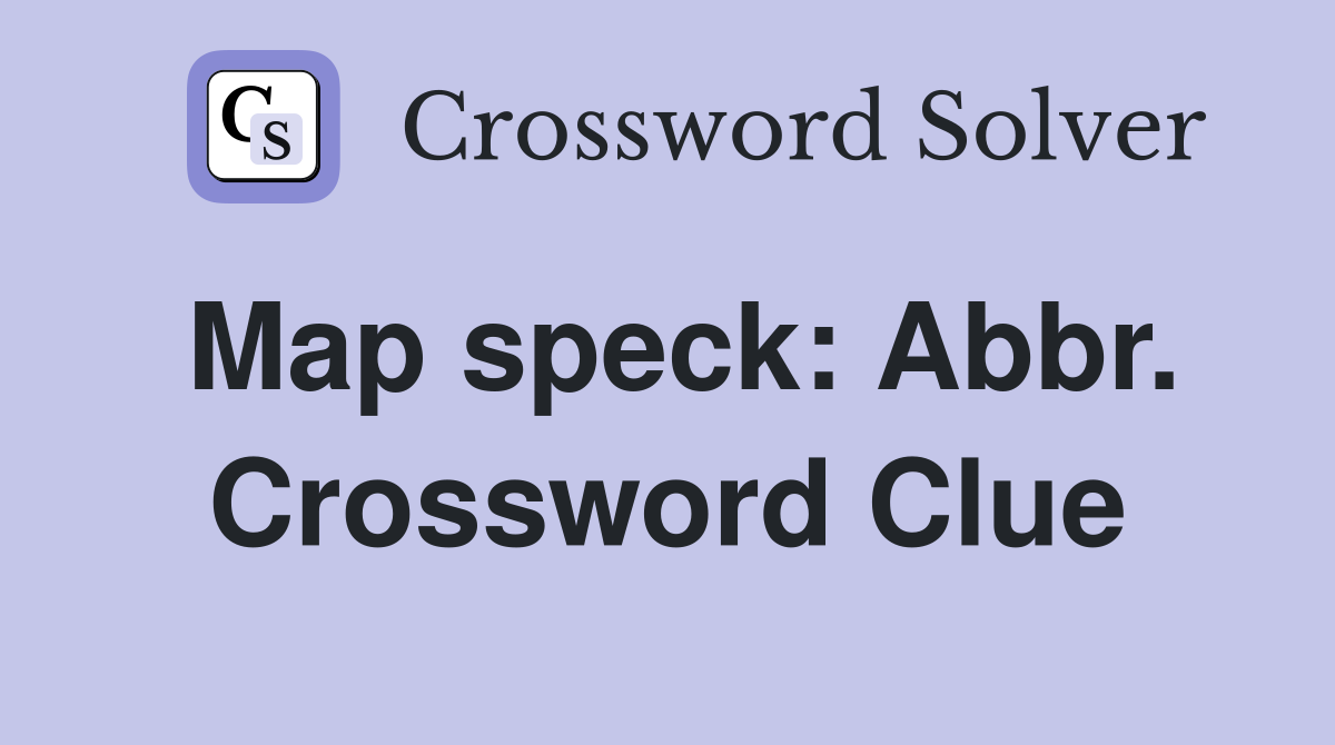 Map speck: Abbr. Crossword Clue