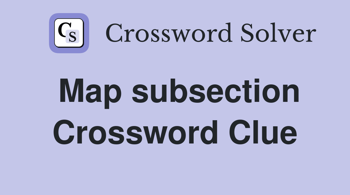 Map subsection Crossword Clue