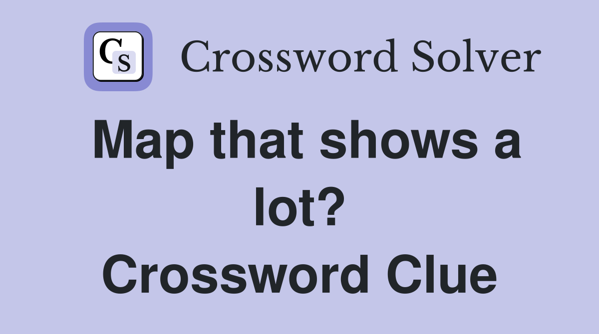 Map that shows a lot? Crossword Clue