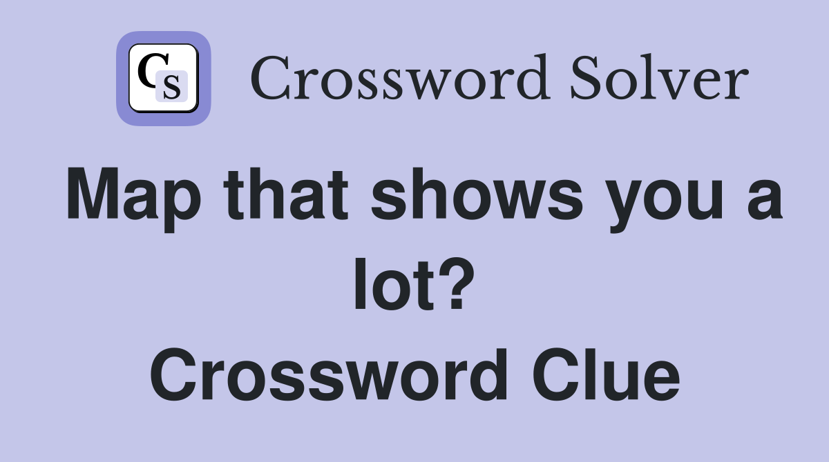 Map that shows you a lot? Crossword Clue