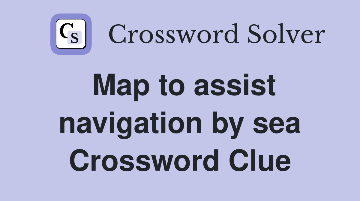 Map to assist navigation by sea Crossword Clue