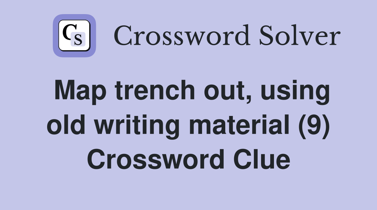 Map trench out, using old writing material (9) Crossword Clue