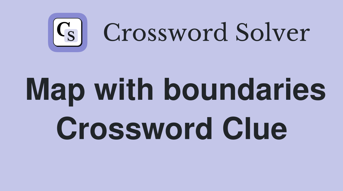 Map with boundaries Crossword Clue