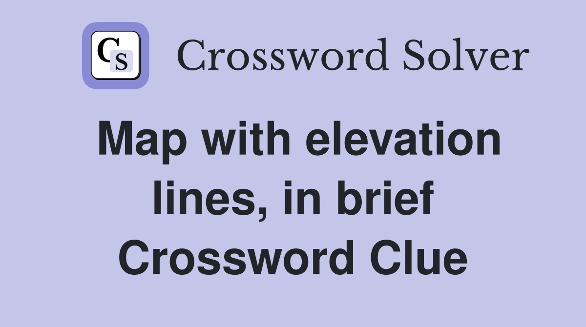 Map with elevation lines, in brief Crossword Clue