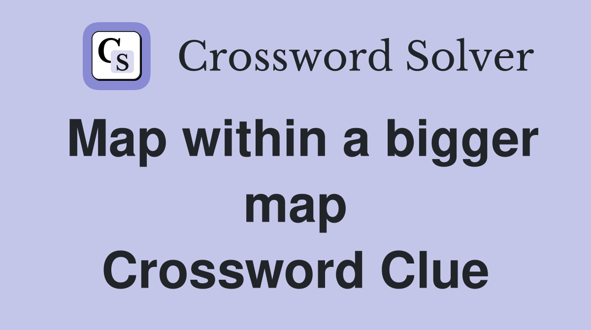 Map within a bigger map Crossword Clue