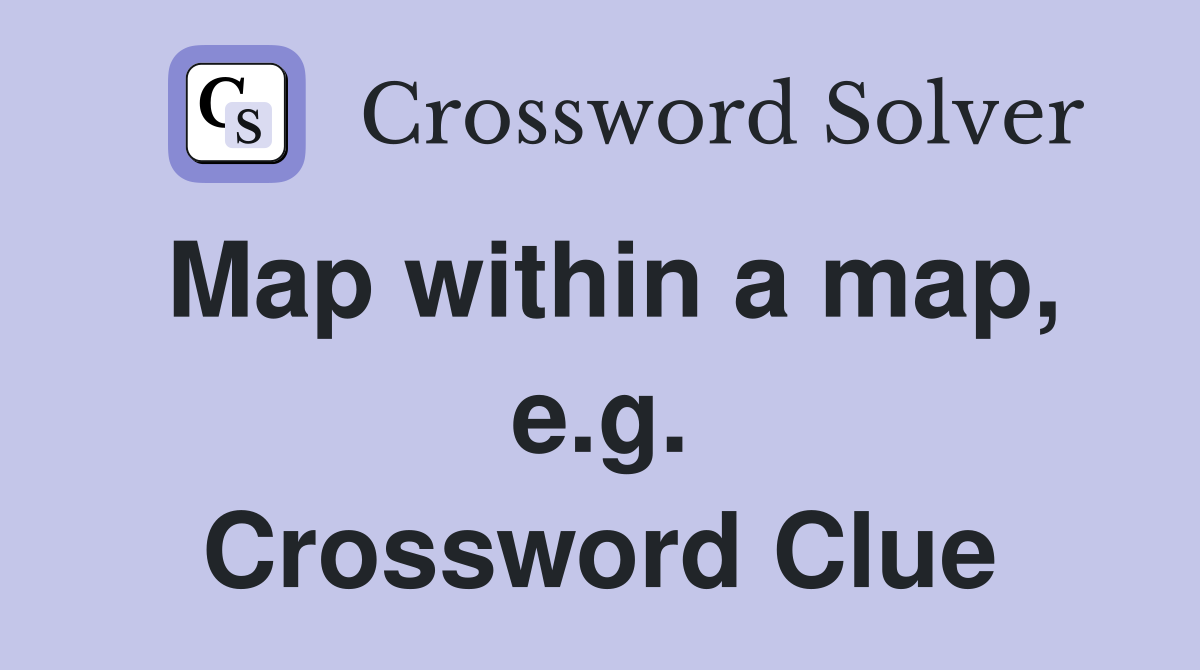 Map within a map, e.g. Crossword Clue