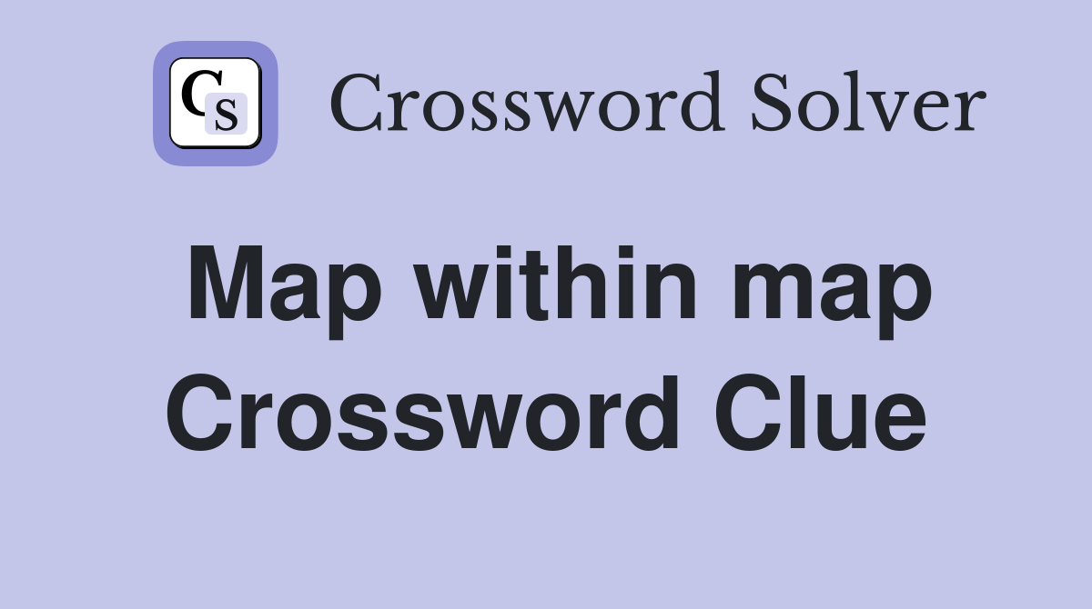 Map within map Crossword Clue Answers Crossword Solver
