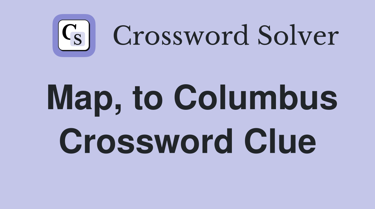 Map, to Columbus Crossword Clue