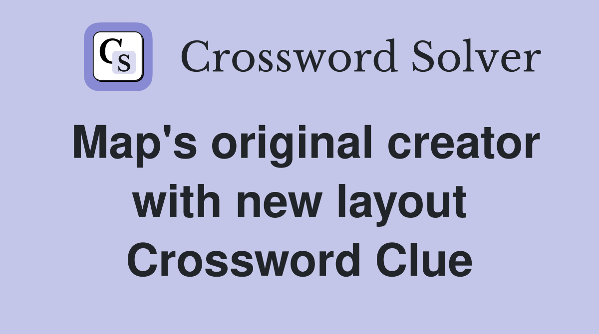 Map's original creator with new layout Crossword Clue