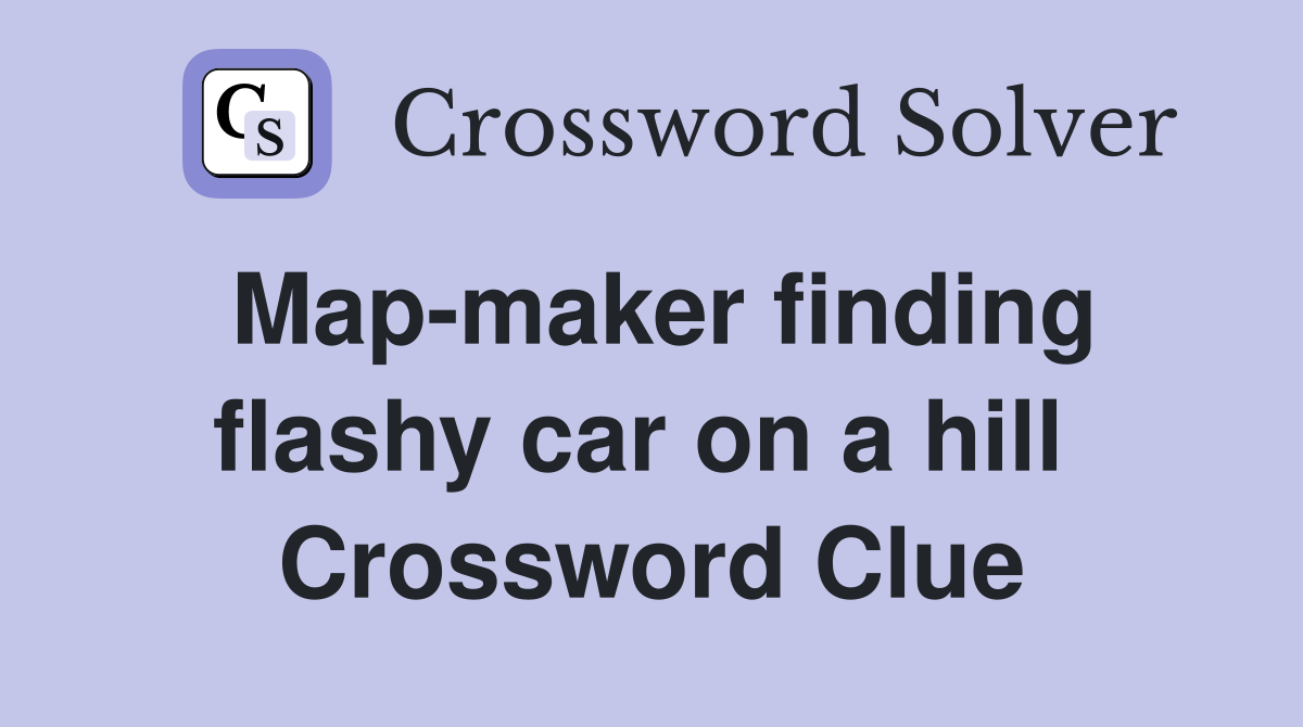 Map-maker finding flashy car on a hill  Crossword Clue