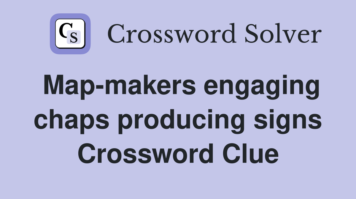 Map-makers engaging chaps producing signs Crossword Clue