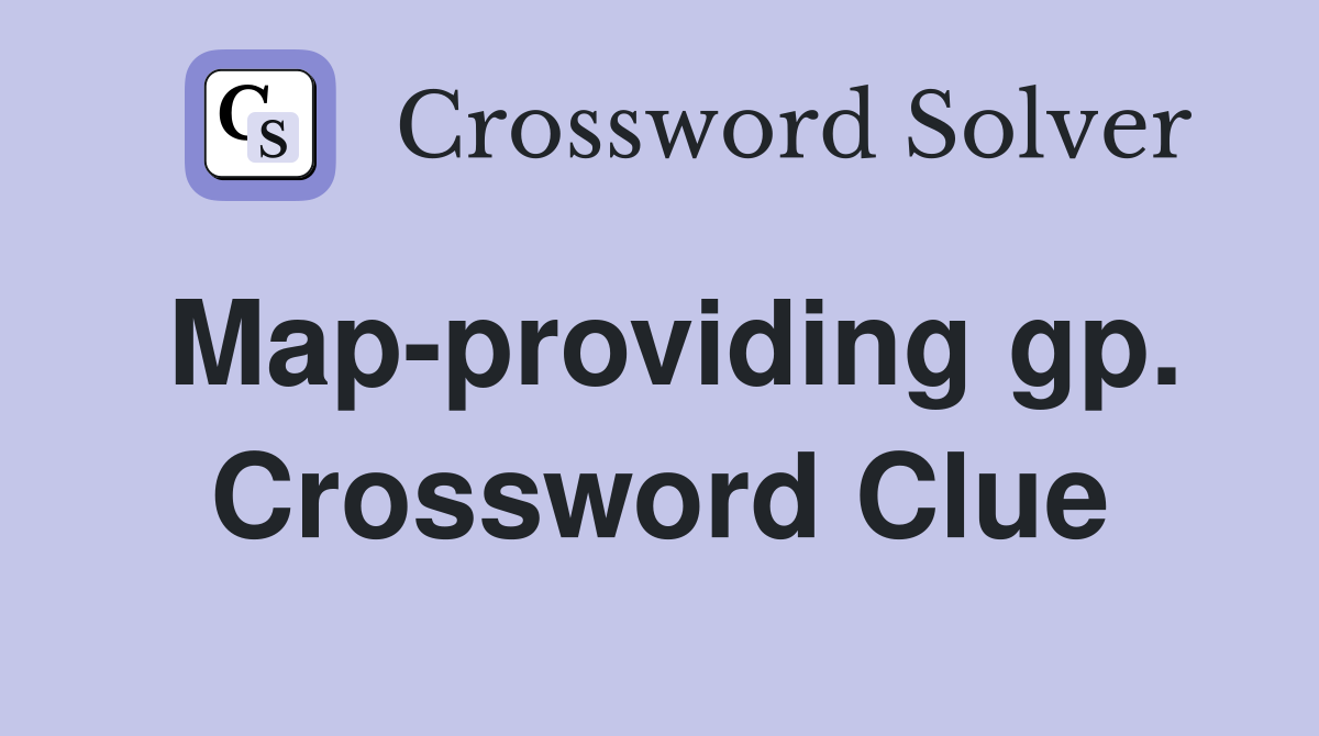Map-providing gp. Crossword Clue