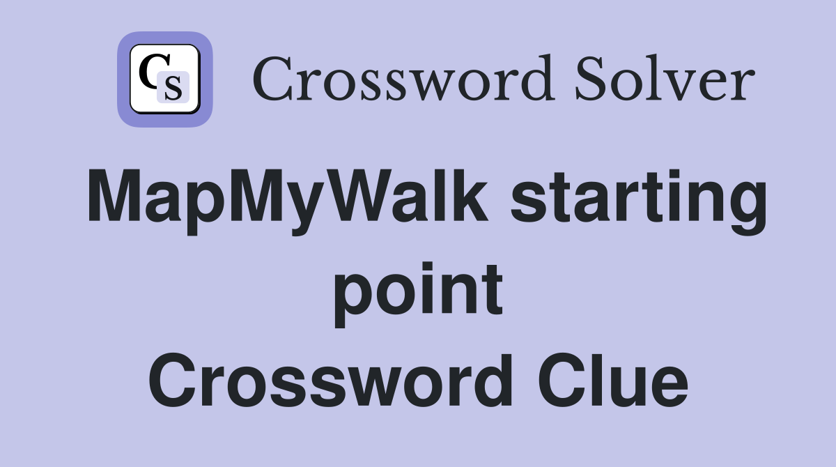 MapMyWalk starting point Crossword Clue