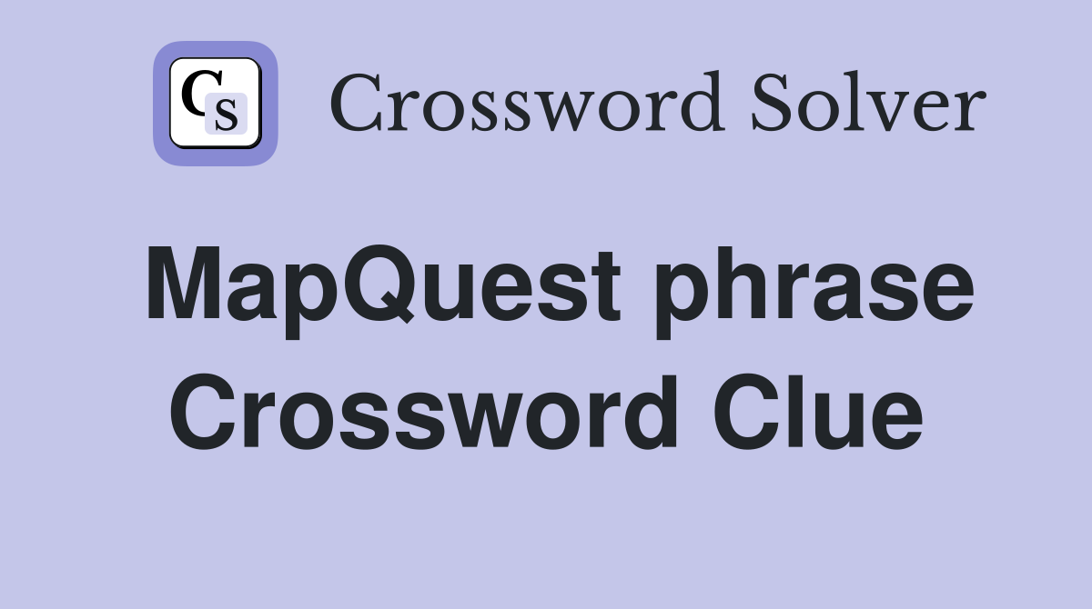 MapQuest phrase Crossword Clue