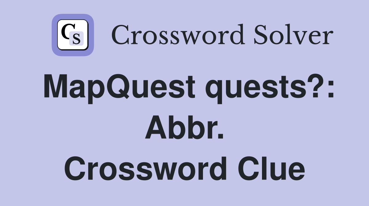 MapQuest quests?: Abbr. Crossword Clue
