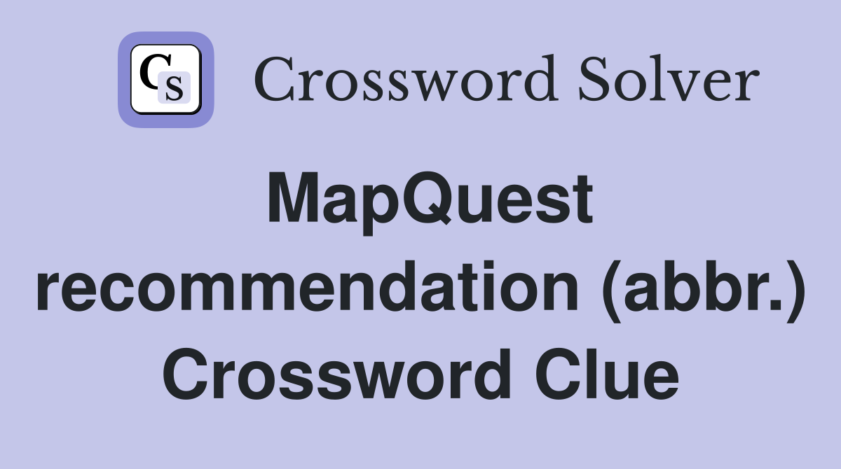 MapQuest recommendation (abbr.) Crossword Clue