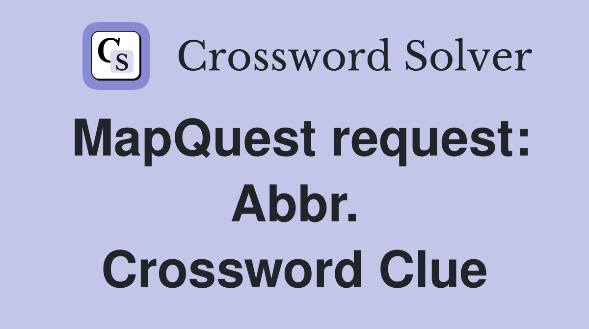 MapQuest request: Abbr. Crossword Clue