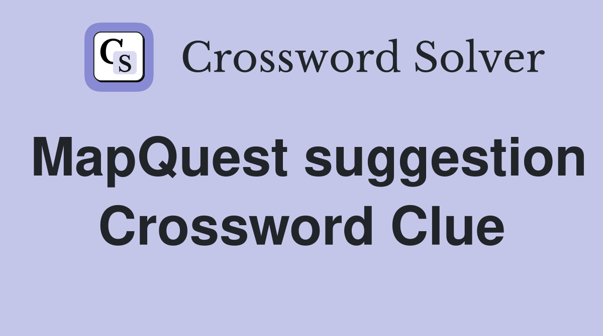 MapQuest suggestion Crossword Clue