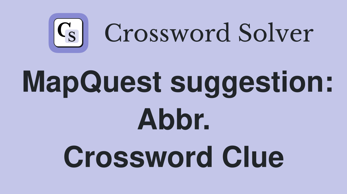 MapQuest suggestion: Abbr. Crossword Clue