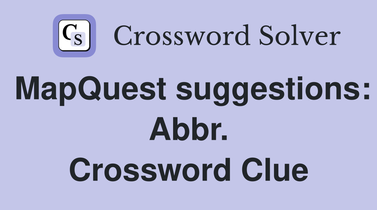 MapQuest suggestions: Abbr. Crossword Clue