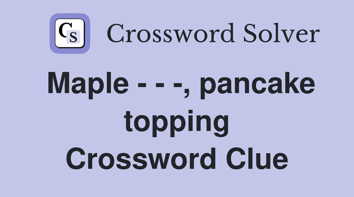 Maple - - -, pancake topping Crossword Clue