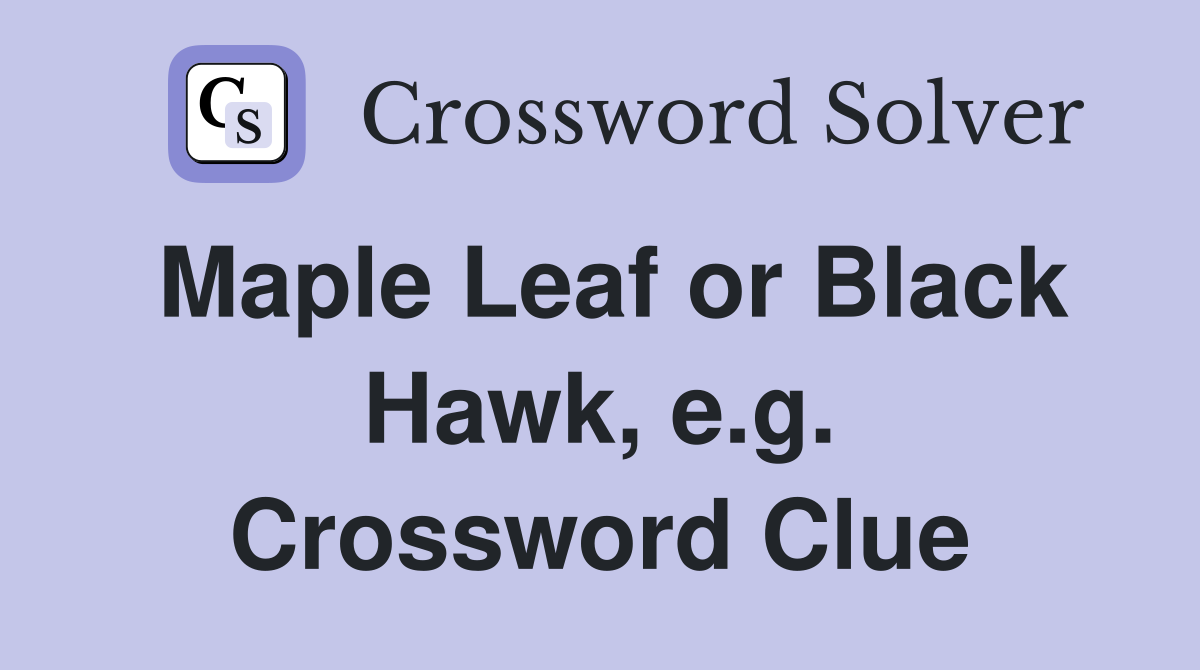 Maple Leaf or Black Hawk, e.g. Crossword Clue