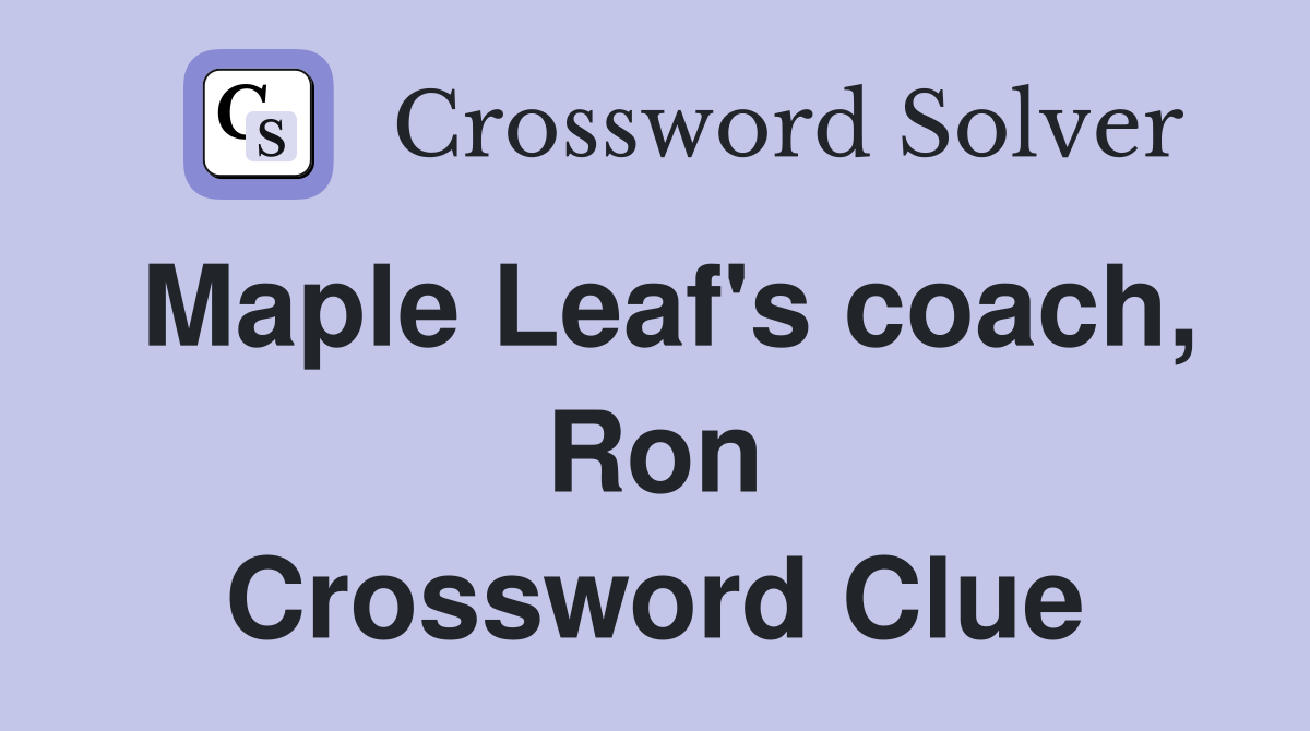Maple Leaf's coach, Ron Crossword Clue