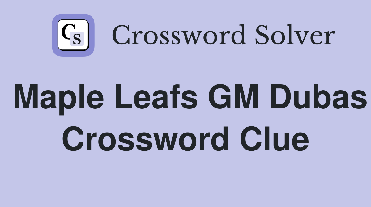 Maple Leafs GM Dubas Crossword Clue