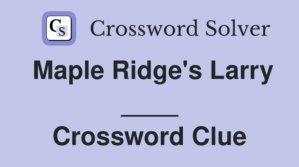 Maple Ridge's Larry ____ Crossword Clue