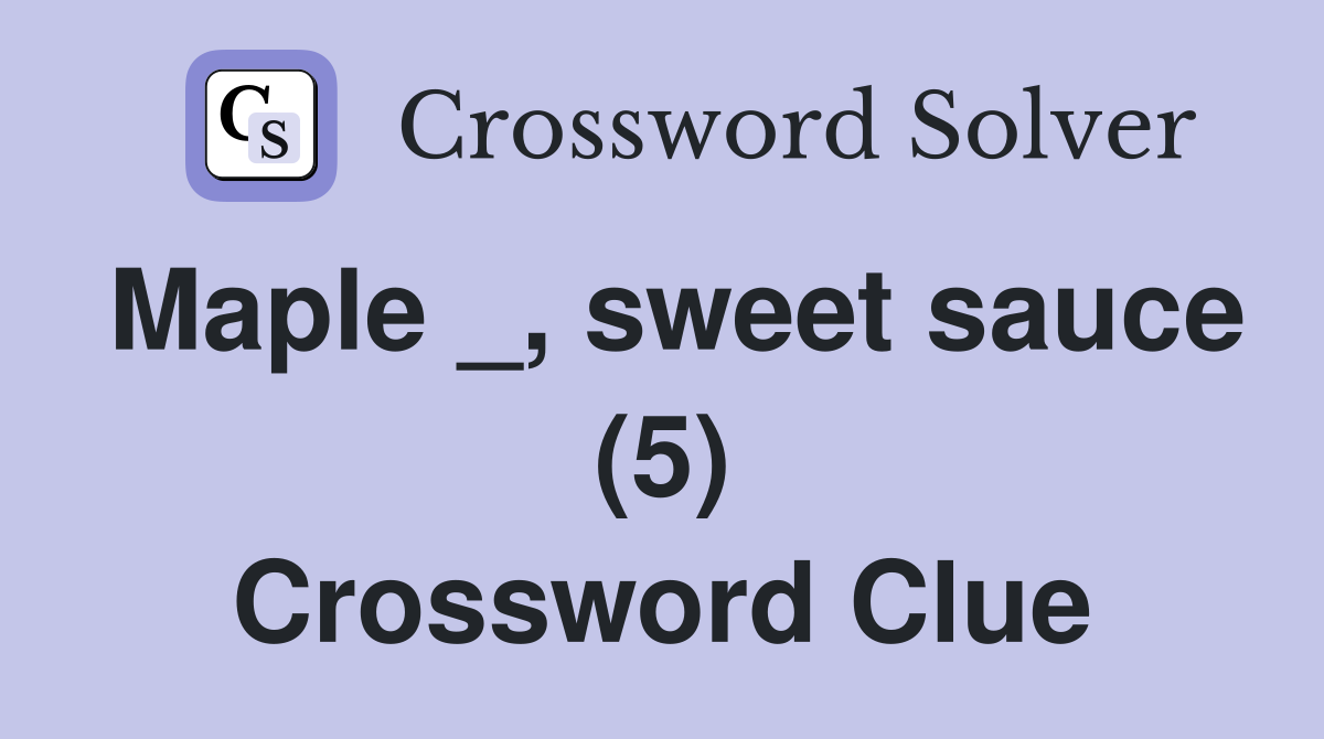 Maple _, sweet sauce (5) Crossword Clue