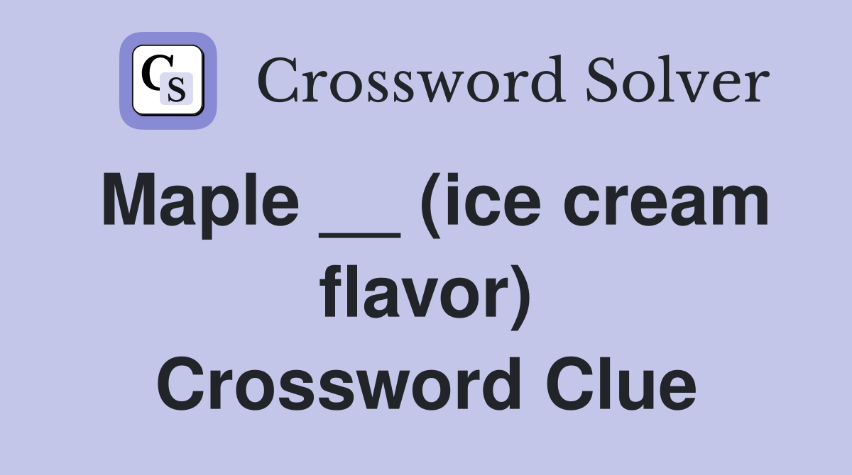 Maple __ (ice cream flavor) Crossword Clue