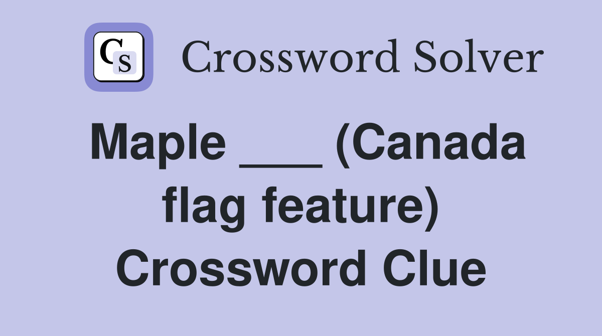 Maple ___ (Canada flag feature) Crossword Clue