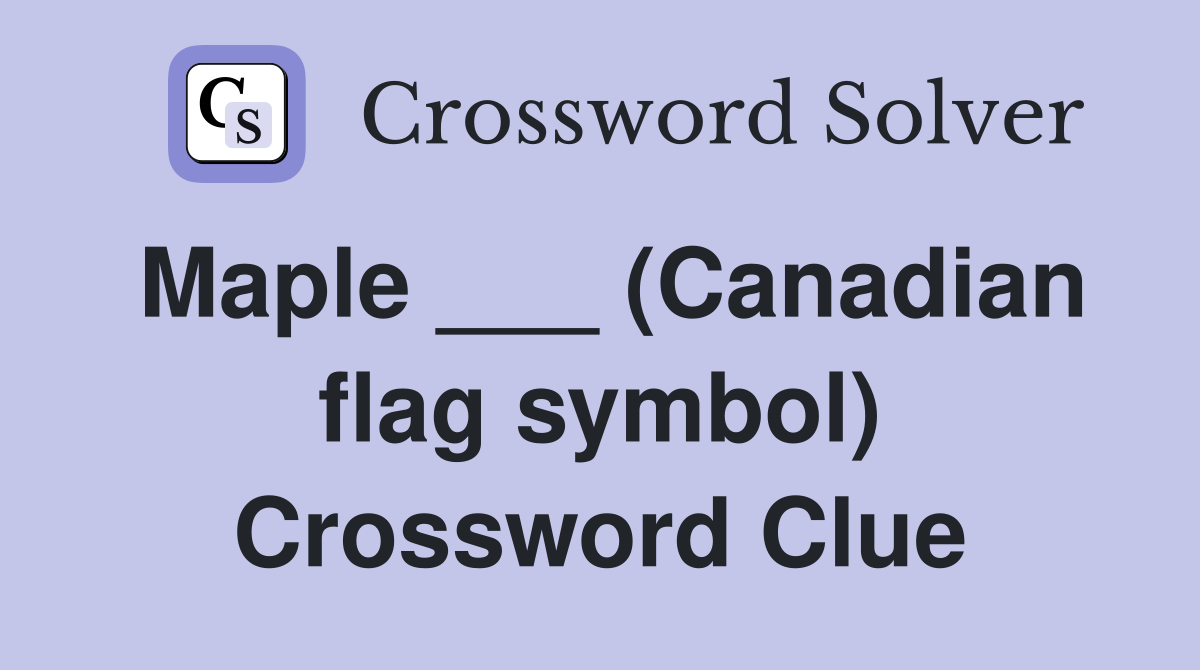 Maple ___ (Canadian flag symbol) Crossword Clue