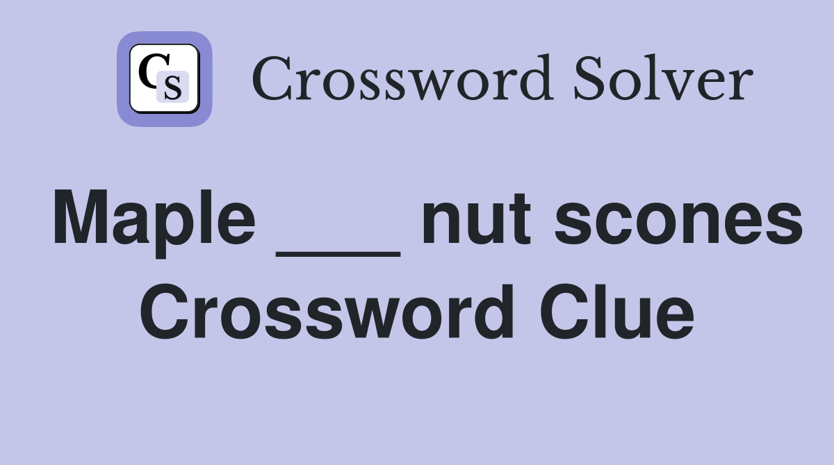 Maple ___ nut scones Crossword Clue