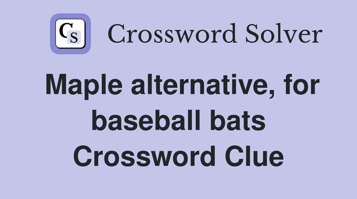 Maple alternative, for baseball bats Crossword Clue