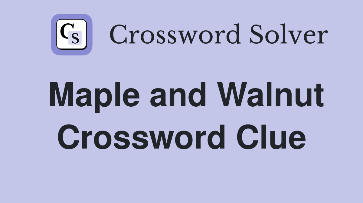 Maple and Walnut Crossword Clue