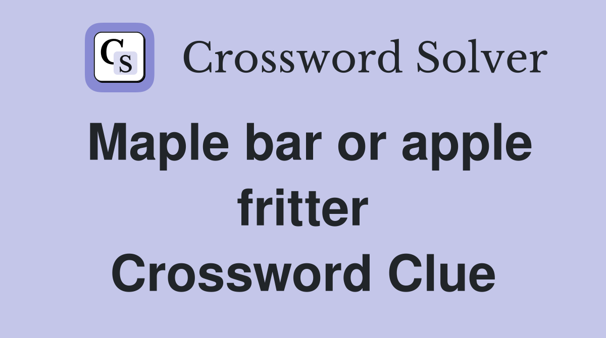 Maple bar or apple fritter Crossword Clue
