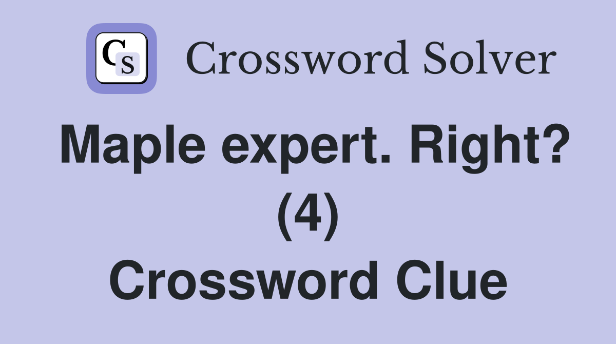 Maple expert. Right? (4) Crossword Clue